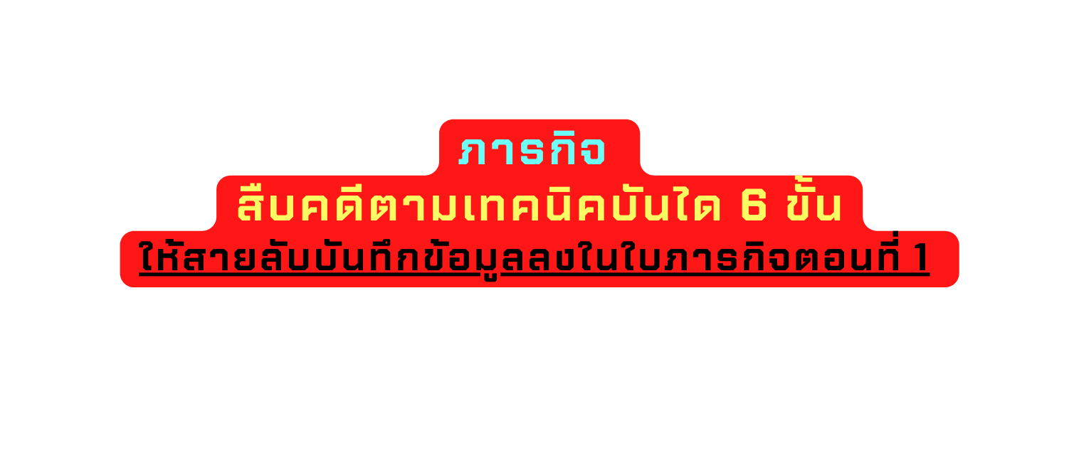 ภารก จ ส บคด ตามเทคน คบ นได 6 ข น ให สายล บบ นท กข อม ลลงในใบภารก จตอนท 1